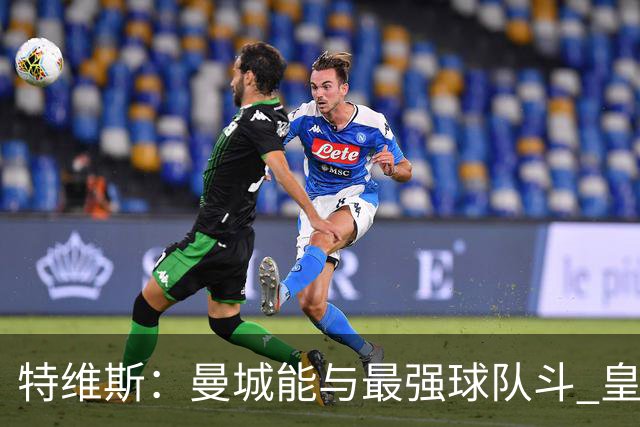 特维斯：曼城能与最强球队斗 皇马才是该担心的